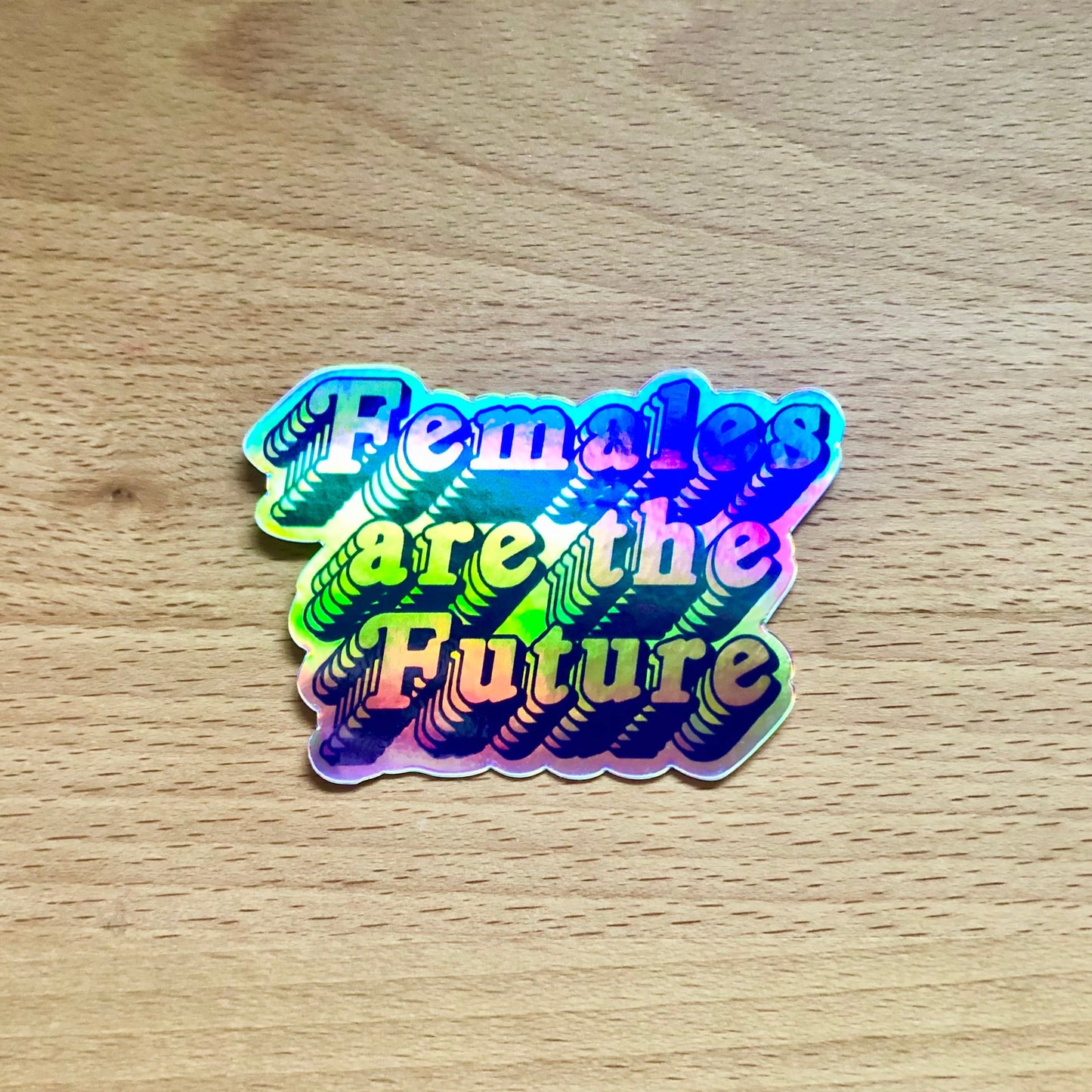 Females are the Future Holographic Sticker - Waterproof, Scratch Resistant, Feminist Sticker